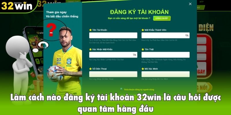Làm cách nào đăng ký tài khoản 32win là câu hỏi được quan tâm hàng đầu