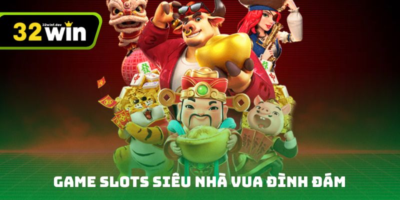 Game slots Siêu Nhà Vua đình đám