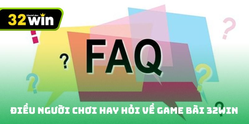 Những điều người chơi hay hỏi về game bài 32win