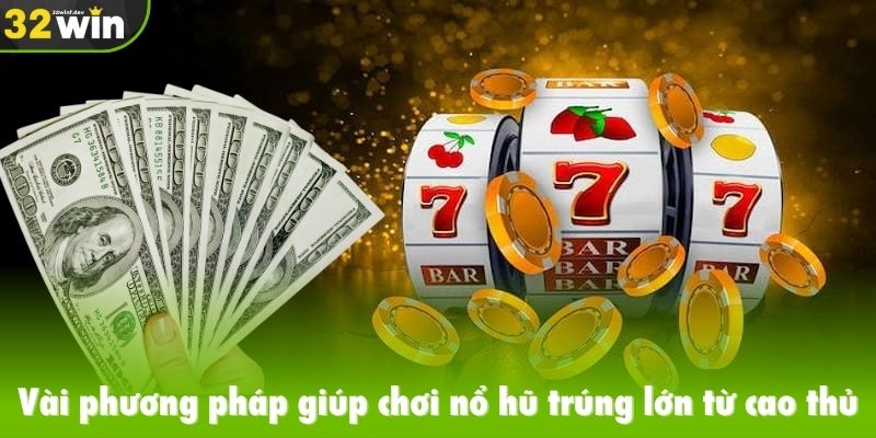 Vài phương pháp giúp chơi nổ hũ trúng lớn từ cao thủ