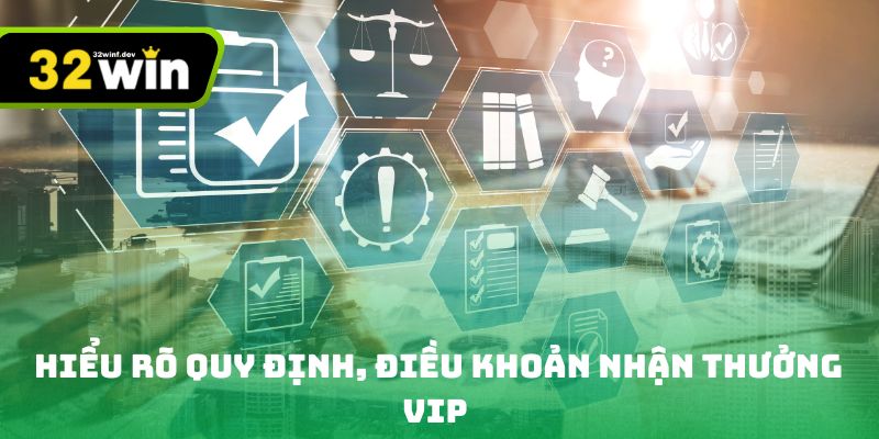 Hiểu rõ quy định, điều khoản nhận thưởng VIP 32win